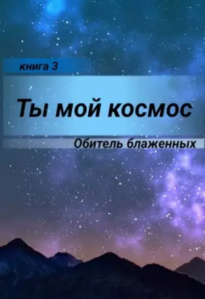 Ты мой космос. Обитель блаженных